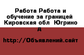 Работа Работа и обучение за границей. Кировская обл.,Югрино д.